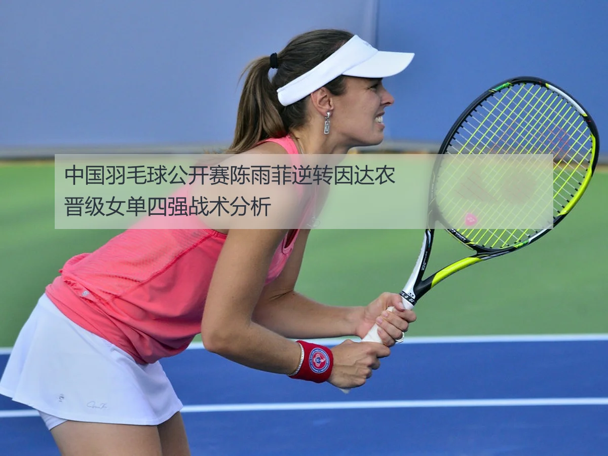 中国羽毛球公开赛陈雨菲逆转因达农晋级女单四强战术分析